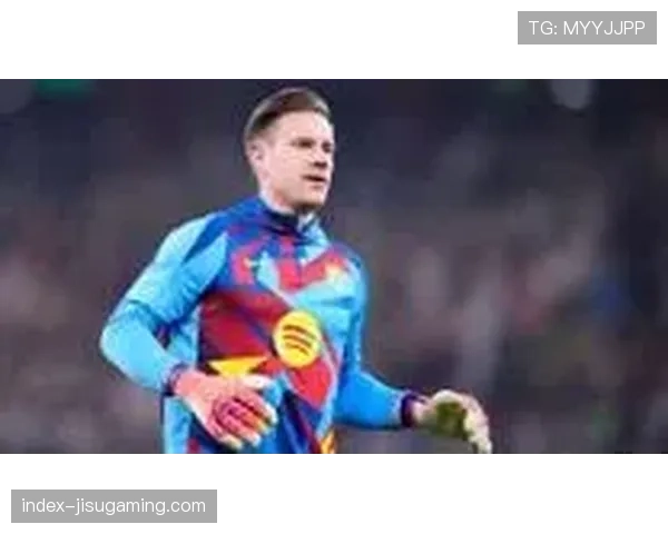 特尔施特根租借赫罗纳后重伤，预计缺阵两个月